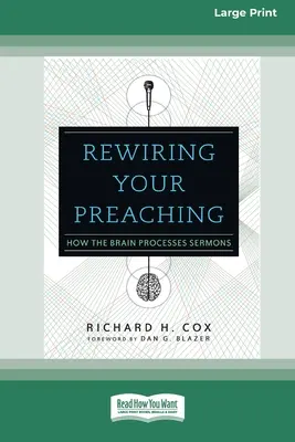 Le cerveau et la prédication : comment le cerveau traite les sermons [Édition standard à gros caractères en 16 parties]. - Rewiring Your Preaching: How the Brain Processes Sermons [Standard Large Print 16 Pt Edition]