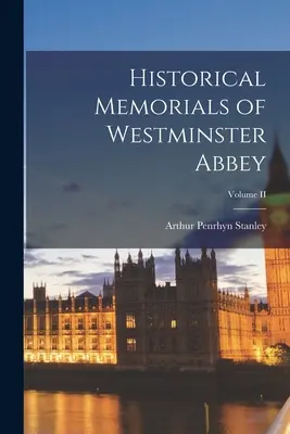 Mémoires historiques de l'abbaye de Westminster ; Volume II - Historical Memorials of Westminster Abbey; Volume II