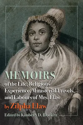 Mémoires de la vie, de l'expérience religieuse, des voyages ministériels et des travaux de Mme Elaw - Memoirs of the Life, Religious Experience, Ministerial Travels, and Labours of Mrs. Elaw