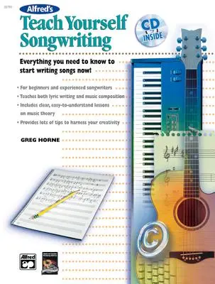 Alfred's Teach Yourself Songwriting : Tout ce que vous devez savoir pour commencer à écrire des chansons, livre et CD [avec CD]. - Alfred's Teach Yourself Songwriting: Everything You Need to Know to Start Writing Songs Now!, Book & CD [With CD]