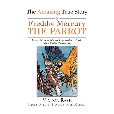 L'incroyable histoire vraie de Freddie Mercury Le perroquet : comment un ara disparu a capturé les cœurs de toute une communauté - The Amazing True Story of Freddie Mercury The Parrot: How a Missing Macaw Captured the Hearts of an Entire Community