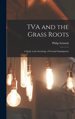 TVA et la base : une étude de la sociologie de l'organisation formelle - TVA and the Grass Roots; a Study in the Sociology of Formal Organization