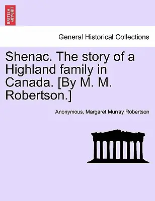 Shenac. l'histoire d'une famille des Highlands au Canada. [Par M. M. Robertson]. - Shenac. the Story of a Highland Family in Canada. [By M. M. Robertson.]