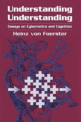 Comprendre la compréhension : Essais sur la cybernétique et la cognition - Understanding Understanding: Essays on Cybernetics and Cognition