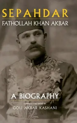 Sepahdar : Fathollah Khan Akbar, une biographie - Sepahdar: Fathollah Khan Akbar, A Biography