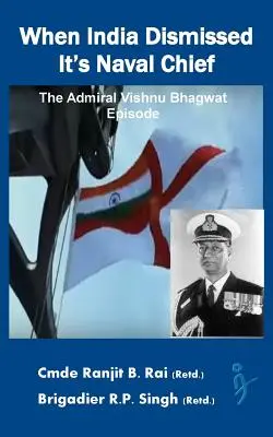 Quand l'Inde renvoie son chef de la marine : L'épisode de l'amiral Vishnu Bhagwat - When India Dismissed It's Naval Chief: The Admiral Vishnu Bhagwat episode