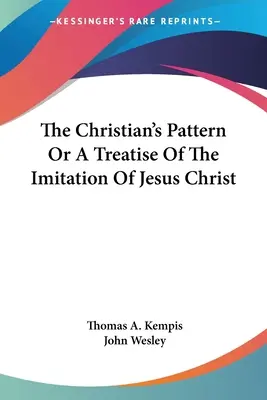 Le modèle du chrétien ou traité de l'imitation de Jésus-Christ - The Christian's Pattern Or A Treatise Of The Imitation Of Jesus Christ