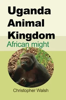 Le royaume animal de l'Ouganda : La puissance de l'Afrique - Uganda Animal Kingdom: African might