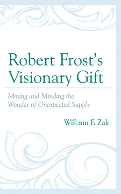 Le don visionnaire de Robert Frost : Exploiter et gérer l'émerveillement d'un approvisionnement inattendu - Robert Frost's Visionary Gift: Mining and Minding the Wonder of Unexpected Supply