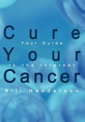 Guérir du cancer : Votre guide de l'internet - Cure Your Cancer: Your Guide to the Internet