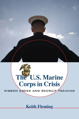 Le corps des marines américains en crise : Le Ribbon Creek et l'entraînement des recrues - The U.S. Marine Corps in Crisis: Ribbon Creek and Recruit Training