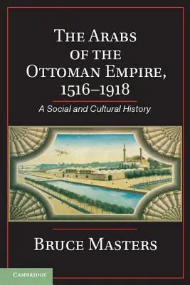 Les Arabes de l'Empire ottoman, 1516-1918 : Une histoire sociale et culturelle - The Arabs of the Ottoman Empire, 1516-1918: A Social and Cultural History