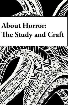 À propos de l'horreur : L'étude et l'art : Une étude sur l'artisanat - About Horror: The Study and Craft: A Study in Craft