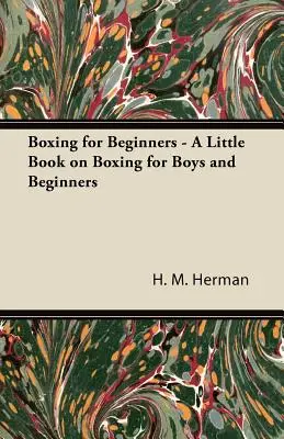 Boxe pour débutants - Un petit livre sur la boxe pour les garçons et les débutants - Boxing for Beginners - A Little Book on Boxing for Boys and Beginners