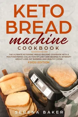 Keto Bread Machine Cookbook #2020 : Le livre de cuisine ultime pour la machine à pain cétogène avec une collection appétissante de recettes à faible teneur en glucides pour intensifier l'alimentation. - Keto Bread Machine Cookbook #2020: The Ultimate Ketogenic Bread Machine Cookbook With a Mouthwatering Collection of Low Carb Recipes to Intensify Weig