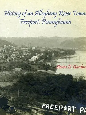 Histoire d'une ville de la rivière Allegheny : Freeport, Pennsylvanie - History of an Allegheny River Town: Freeport, Pennsylvania