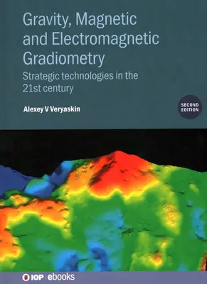 Gradiométrie gravitationnelle, magnétique et électromagnétique (deuxième édition) : Les technologies stratégiques au XXIe siècle - Gravity, Magnetic and Electromagnetic Gradiometry (Second Edition): Strategic technologies in the 21st century