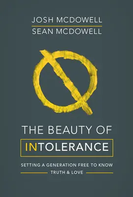 La beauté de l'intolérance : Libérer une génération pour qu'elle connaisse la vérité et l'amour - The Beauty of Intolerance: Setting a Generation Free to Know Truth and Love