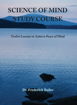 Cours d'étude sur la science de l'esprit : Douze leçons pour atteindre la paix de l'esprit - Science of Mind Study Course: Twelve Lessons to Achieve Peace of Mind