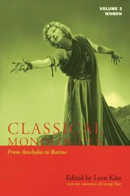 Monologues classiques : Les femmes : D'Eschyle à Racine (68 av. J.-C. aux années 1670) - Classical Monologues: Women: From Aeschylus to Racine (68 B.C. to the 1670s)