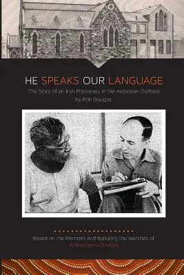 Il parle notre langue : L'histoire d'un missionnaire irlandais dans l'arrière-pays australien - He Speaks Our Language: The Story of an Irish Missionary in the Australian Outback