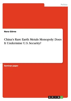 Le monopole chinois sur les métaux des terres rares : S'agit-il d'une menace pour la sécurité des États-Unis&nbsp;? - China's Rare Earth Metals Monopoly: Does It Undermine U.S. Security?