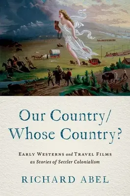 Notre pays/le pays de qui ? Les premiers westerns et films de voyage en tant qu'histoires du colonialisme de peuplement - Our Country/Whose Country?: Early Westerns and Travel Films as Stories of Settler Colonialism