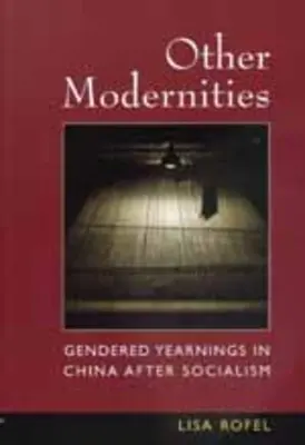 Autres modernités : Les aspirations des hommes et des femmes dans la Chine de l'après-socialisme - Other Modernities: Gendered Yearnings in China After Socialism