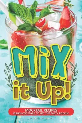 Mix It Up ! Mocktail Recipes - Virgin Cocktails to Get the Party Rockin' (Recettes de cocktails - Cocktails vierges pour faire vibrer la fête) - Mix It Up!: Mocktail Recipes - Virgin Cocktails to Get the Party Rockin'