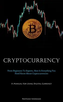 Cryptocurrency : Le monde de l'entreprise et de l'économie est en train de se transformer. - Cryptocurrency: From Beginners To Experts, Here Is Everything You Need Know About Cryptocurrencies (A Manual For Using Digital Currenc