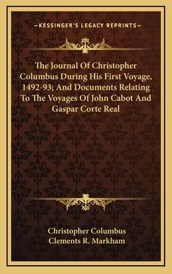 Le journal de Christophe Colomb pendant son premier voyage, 1492-93, et les documents relatifs aux voyages de Jean Cabot et de Gaspar Corte Real - The Journal Of Christopher Columbus During His First Voyage, 1492-93; And Documents Relating To The Voyages Of John Cabot And Gaspar Corte Real