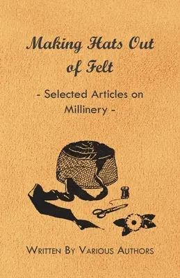 Fabriquer des chapeaux en feutre - Sélection d'articles sur la chapellerie - Making Hats out of Felt - Selected Articles on Millinery