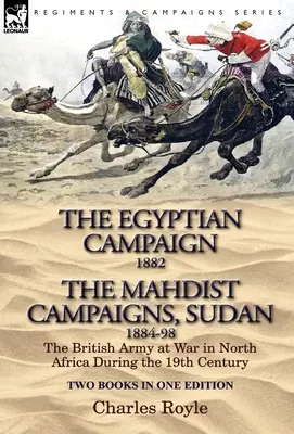 La campagne d'Égypte, 1882 et les campagnes mahdistes, Soudan 1884-98 Deux livres en une seule édition : L'armée britannique en guerre en Afrique du Nord au cours du XIXe siècle - The Egyptian Campaign, 1882 & the Mahdist Campaigns, Sudan 1884-98 Two Books in One Edition: The British Army at War in North Africa During the 19th C