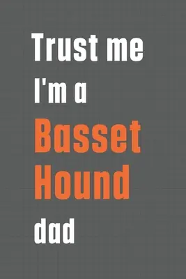 Faites-moi confiance, je suis un papa Basset Hound : Pour le papa du Basset Hound - Trust me I'm a Basset Hound dad: For Basset Hound Dog Dad