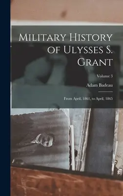 Histoire militaire d'Ulysses S. Grant : D'avril 1861 à avril 1865 ; Volume 3 - Military History of Ulysses S. Grant: From April, 1861, to April, 1865; Volume 3