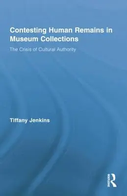 La contestation des restes humains dans les collections des musées : La crise de l'autorité culturelle - Contesting Human Remains in Museum Collections: The Crisis of Cultural Authority