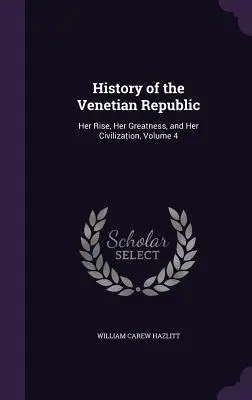 Histoire de la République de Venise : Son essor, sa grandeur et sa civilisation, Volume 4 - History of the Venetian Republic: Her Rise, Her Greatness, and Her Civilization, Volume 4