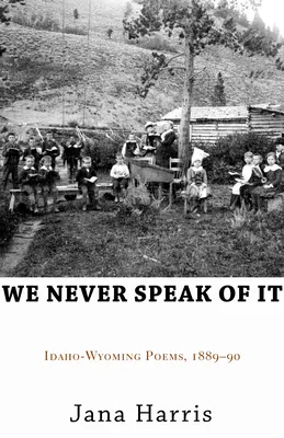 Nous n'en parlons jamais : Poèmes de l'Idaho-Wyoming, 1889-90 - We Never Speak of It: Idaho-Wyoming Poems, 1889-90