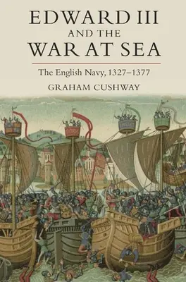 Édouard III et la guerre en mer : La marine anglaise, 1327-1377 - Edward III and the War at Sea: The English Navy, 1327-1377