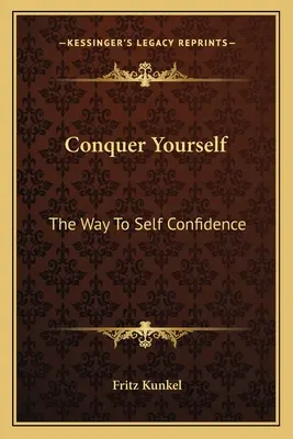 Conquérir soi-même : Le chemin de la confiance en soi - Conquer Yourself: The Way To Self Confidence