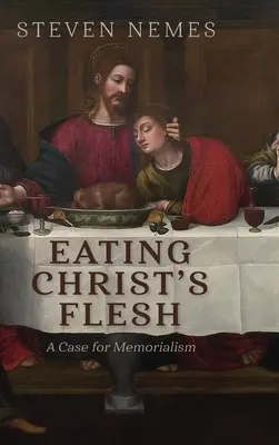 Manger la chair du Christ : Un argument en faveur du mémorialisme - Eating Christ's Flesh: A Case for Memorialism