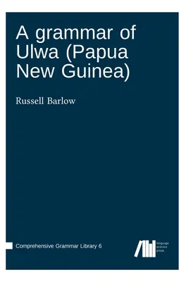 Une grammaire de l'Ulwa (Papouasie-Nouvelle-Guinée) - A grammar of Ulwa (Papua New Guinea)