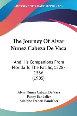 Le voyage d'Alvar Nunez Cabeza De Vaca : et de ses compagnons, de la Floride au Pacifique, 1528-1536 (1905) - The Journey Of Alvar Nunez Cabeza De Vaca: And His Companions From Florida To The Pacific, 1528-1536 (1905)