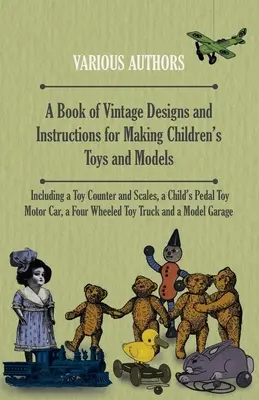 Un livre de dessins et d'instructions d'époque pour la fabrication de jouets et de modèles pour enfants - y compris un compteur de jouets et des balances, une voiture à pédales pour enfants, - A Book of Vintage Designs and Instructions for Making Children's Toys and Models - Including a Toy Counter and Scales, a Child's Pedal Toy Motor Car,