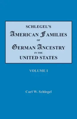 Les familles américaines d'ascendance allemande aux États-Unis de Schlegel. En quatre volumes. Volume I - Schlegel's American Families of German Ancestry in the United States. In Four Volumes. Volume I