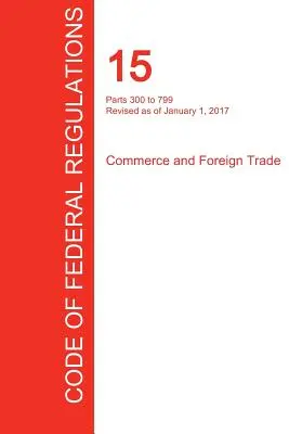 CFR 15, Parts 300 to 799, Commerce and Foreign Trade, January 01, 2017 (Volume 2 of 3) (Office of the Federal Register (Cfr))