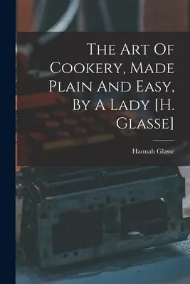 L'art de la cuisine, simple et facile, par une dame [h. Glasse] - The Art Of Cookery, Made Plain And Easy, By A Lady [h. Glasse]