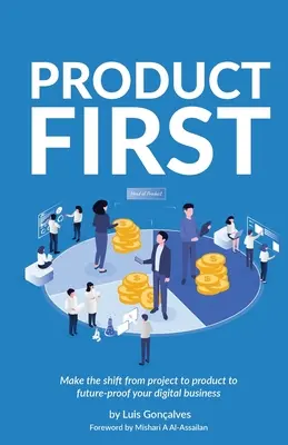 Le produit d'abord : Passer du projet au produit pour assurer l'avenir de votre entreprise numérique - Product First: Make the Shift from Project to Product to Future-Proof Your Digital Business