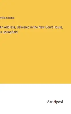 Un discours, prononcé dans le nouveau palais de justice de Springfield - An Address, Delivered in the New Court House, in Springfield