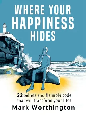 Où se cache votre bonheur : 22 croyances et 1 code simple qui transformeront votre vie - Where Your Happiness Hides: 22 Beliefs and 1 simple code that will transform your life